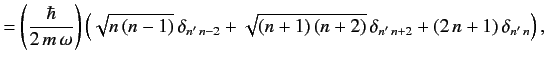 $\displaystyle = \left(\frac{\hbar}{2\,m\,\omega}\right)\left(\sqrt{n\,(n-1)}\,\...
...'\,n-2}+\sqrt{(n+1)\,(n+2)}\,\delta_{n'\,n+2}+ (2\,n+1)\,\delta_{n'\,n}\right),$