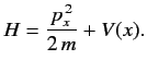 $\displaystyle H = \frac{p_x^{\,2}}{2\,m} + V(x).
$