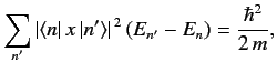 $\displaystyle \sum_{n'} \vert\langle n\vert\,x\,\vert n'\rangle\vert^{\,2}\,(E_{n'}-E_{n})= \frac{\hbar^2}{2\,m},
$