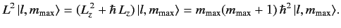 $\displaystyle L^2\, \vert l, m_{\rm max}\rangle = (L_z^{\,2} + \hbar \,L_z)\, \...
...\rangle = m_{\rm max}(m_{\rm max} + 1) \,\hbar^2\, \vert l, m_{\rm max}\rangle.$