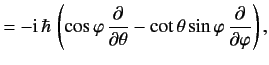 $\displaystyle = -{\rm i} \,\hbar\,\left(\cos\varphi\, \frac{\partial}{\partial\theta} -\cot\theta \sin\varphi \,\frac{\partial}{\partial \varphi}\right),$