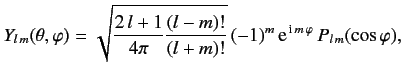 $\displaystyle Y_{l\,m}(\theta, \varphi) = \sqrt{ \frac{2\,l+1}{4\pi} \frac{(l-m)!}{(l+m)!}} \,(-1)^m\, {\rm e}^{\,{\rm i} \,m\,\varphi}\, P_{l\,m}(\cos\varphi),$