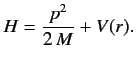 $\displaystyle H = \frac{{p}^2}{2\,M} + V(r).$
