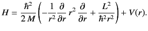 $\displaystyle H= \frac{\hbar^2}{2\,M}\left(- \frac{1}{r^2}\frac{\partial}{\partial r} \,r^2\,\frac{\partial}{\partial r} + \frac{L^2}{\hbar^2 r^2}\right) + V(r).$