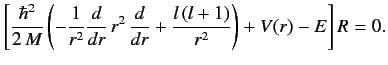 $\displaystyle \left[\frac{\hbar^2}{2\,M} \left(-\frac{1}{r^2} \frac{d}{dr}\,r^2\,\frac{d}{dr} +\frac{l\,(l+1)}{r^2}\right) + V(r) - E\right] R = 0.$