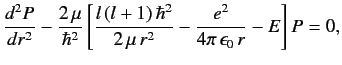 $\displaystyle \frac{d^2 P}{d r^2} - \frac{2\,\mu}{\hbar^2}\left[ \frac{l\,(l+1)\,\hbar^2}{2\,\mu \,r^2} - \frac{e^2}{4\pi \,\epsilon_0 \,r}-E\right] P =0,$