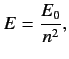 $\displaystyle E = \frac{E_0}{n^2},$