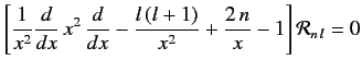 $\displaystyle \left[\frac{1}{x^2} \frac{d}{dx}\, x^2 \,\frac{d}{dx}-\frac{l\,(l+1)}{x^2} + \frac{2\,n}{x} - 1\right] {\cal R}_{n\,l} = 0$