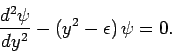\begin{displaymath}
\frac{d^2\psi}{dy^2} - (y^2-\epsilon) \psi = 0.
\end{displaymath}