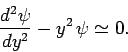 \begin{displaymath}
\frac{d^2\psi}{dy^2} - y^2 \psi \simeq 0.
\end{displaymath}