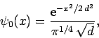\begin{displaymath}
\psi_0(x) = \frac{{\rm e}^{-x^2/2 d^2}}{\pi^{1/4} \sqrt{d}},
\end{displaymath}