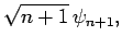 $\displaystyle \sqrt{n+1} \psi_{n+1},$