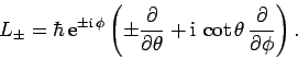 \begin{displaymath}
L_\pm = \hbar {\rm e}^{\pm{\rm i} \phi}\left(\pm\frac{\par...
...a} +{\rm i} \cot\theta \frac{\partial}{\partial\phi}\right).
\end{displaymath}
