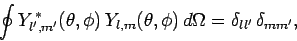\begin{displaymath}
\oint Y^{ \ast}_{l',m'}(\theta,\phi) Y_{l,m}(\theta,\phi) d\Omega = \delta_{ll'} \delta_{mm'},
\end{displaymath}