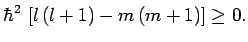 $\displaystyle \hbar^2 \left[l (l+1) -m (m+1)\right]\geq 0.$