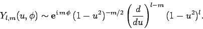 \begin{displaymath}
Y_{l,m}(u,\phi)\sim {\rm e}^{ {\rm i} m \phi} (1-u^2)^{-m/2}\left(\frac{d}{d u}\right)^{l-m}
(1-u^2)^l.
\end{displaymath}