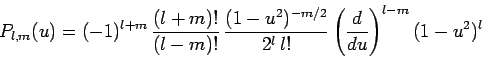 \begin{displaymath}
P_{l,m}(u) = (-1)^{l+m} \frac{(l+m)!}{(l-m)!} \frac{(1-u^2)^{-m/2}}{2^l l!}\left(\frac{d}{du}\right)^{l-m} (1-u^2)^l
\end{displaymath}
