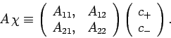 \begin{displaymath}
A \chi \equiv \left(\begin{array}{cc}A_{11},& A_{12}\\
A_{...
...rray}\right)\left(\begin{array}{c}c_+\ c_-\end{array}\right).
\end{displaymath}