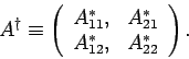 \begin{displaymath}
A^\dag\equiv \left(\begin{array}{cc}A_{11}^\ast,& A_{21}^\ast\\
A_{12}^\ast,& A_{22}^\ast\end{array}\right).
\end{displaymath}