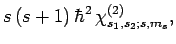 $\displaystyle s (s+1) \hbar^2
 \chi_{s_1,s_2;s,m_s}^{(2)},$