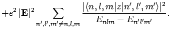 $\displaystyle + e^2 \vert{\bf E}\vert^2\sum_{n',l',m'\neq n,l,m}\frac{\vert\langle n,l,m\vert z\vert n',l',m'\rangle\vert^2}{E_{nlm}-E_{n'l'm'}}.$