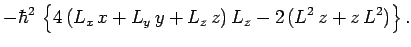 $\displaystyle -\hbar^2 \left\{4 (L_x x+ L_y y+L_z z) L_z-2 (L^2 z+z L^2)\right\}.$