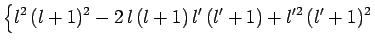 $\displaystyle \left\{l^2 (l+1)^2-2 l (l+1) l' (l'+1) + l'^2 (l'+1)^2\right.$