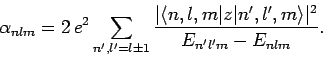 \begin{displaymath}
\alpha_{nlm} = 2 e^2\sum_{n',l'=l\pm 1}
\frac{\vert\langle n,l,m\vert z\vert n',l',m\rangle\vert^2}{E_{n'l'm}-E_{nlm}}.
\end{displaymath}