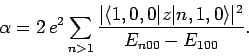 \begin{displaymath}
\alpha = 2 e^2\sum_{n>1}\frac{\vert\langle 1,0,0\vert z\vert n,1,0\rangle\vert^2}{E_{n00}-E_{100}}.
\end{displaymath}