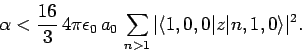 \begin{displaymath}
\alpha < \frac{16}{3} 4\pi\epsilon_0 a_0 \sum_{n>1}
\vert\langle 1,0,0\vert z\vert n,1,0\rangle\vert^2.
\end{displaymath}