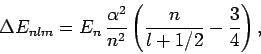 \begin{displaymath}
\Delta E_{nlm} = E_n \frac{\alpha^2}{n^2}\left(\frac{n}{l+1/2}-\frac{3}{4}\right),
\end{displaymath}
