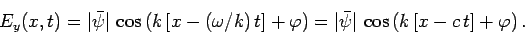 \begin{displaymath}
E_y(x,t) =\vert\bar{\psi}\vert \cos\left(k [x-(\omega/k) ...
...)= \vert\bar{\psi}\vert \cos\left(k [x-c t]+\varphi\right).
\end{displaymath}