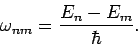 \begin{displaymath}
\omega_{nm} = \frac{E_n-E_m}{\hbar}.
\end{displaymath}
