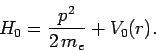 \begin{displaymath}
H_0 = \frac{p^2}{2  m_e} + V_0(r).
\end{displaymath}