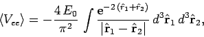 \begin{displaymath}
\langle V_{ee}\rangle = -\frac{4 E_0}{\pi^2} \int
\frac{{\...
... r}_1-\hat{\bf r}_2\vert} d^3\hat{\bf r}_1 d^3\hat{\bf r}_2,
\end{displaymath}