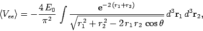 \begin{displaymath}
\langle V_{ee}\rangle = -\frac{4 E_0}{\pi^2} \int
\frac{{\...
...2^{ 2}-2 r_1 r_2 \cos\theta}} d^3{\bf r}_1 d^3{\bf r}_2,
\end{displaymath}