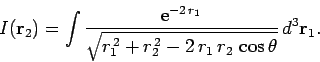 \begin{displaymath}
I({\bf r}_2) = \int \frac{{\rm e}^{-2 r_1}}{\sqrt{r_1^{ 2}+r_2^{ 2}-2 r_1 r_2 \cos\theta}} d^3{\bf r}_1.
\end{displaymath}