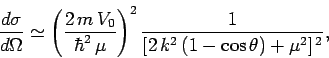 \begin{displaymath}
\frac{d\sigma}{d \Omega} \simeq \left(\frac{2 m  V_0}{ \hb...
...u}\right)^2
\frac{1}{[2 k^2  (1-\cos\theta) + \mu^2]^{ 2}},
\end{displaymath}