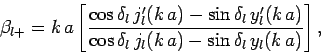 \begin{displaymath}
\beta_{l+} = k a \left[\frac{ \cos\delta_l j_l'(k a) -
\s...
...}{\cos\delta_l  
j_l(k a) - \sin\delta_l y_l(k a)}\right],
\end{displaymath}
