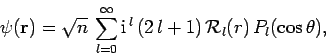\begin{displaymath}
\psi({\bf r}) = \sqrt{n} \sum_{l=0}^\infty
{\rm i}^{ l}  (2 l+1) {\cal R}_l(r) P_l(\cos\theta),
\end{displaymath}