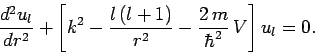 \begin{displaymath}
\frac{d^2 u_l}{d r^2} +\left[k^2 -\frac{l (l+1)}{r^2} -\frac{2 m}{\hbar^2}  V\right] u_l = 0.
\end{displaymath}