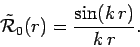 \begin{displaymath}
\tilde{\cal R}_0(r) = \frac{ \sin (k r)}{k r}.
\end{displaymath}