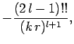 $\displaystyle -\frac{(2 l-1)!!}{(k r)^{l+1}},$