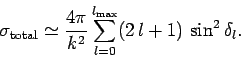\begin{displaymath}
\sigma_{\rm total} \simeq \frac{4\pi}{k^2} \sum_{l=0}^{l_{\rm max}}
(2 l+1) \sin^2\delta_l.
\end{displaymath}