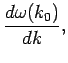 $\displaystyle \frac{d\omega(k_0)}{dk},$