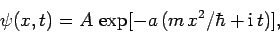 \begin{displaymath}
\psi(x,t) = A \exp[-a (m x^2/\hbar + {\rm i}  t)],
\end{displaymath}