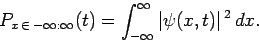 \begin{displaymath}
P_{x \in  -\infty:\infty}(t) = \int_{-\infty}^{\infty}\vert\psi(x,t)\vert^{ 2} dx.
\end{displaymath}