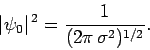 \begin{displaymath}
\vert\psi_0\vert^{ 2} = \frac{1}{(2\pi \sigma^2)^{1/2}}.
\end{displaymath}