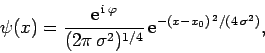 \begin{displaymath}
\psi(x) = \frac{{\rm e}^{ {\rm i} \varphi}}{(2\pi \sigma^2)^{1/4}} {\rm e}^{-(x-x_0)^{ 2}/(4 \sigma^2)},
\end{displaymath}