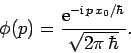 \begin{displaymath}
\phi(p) = \frac{{\rm e}^{-{\rm i} p x_0/\hbar}}{\sqrt{2\pi \hbar}}.
\end{displaymath}